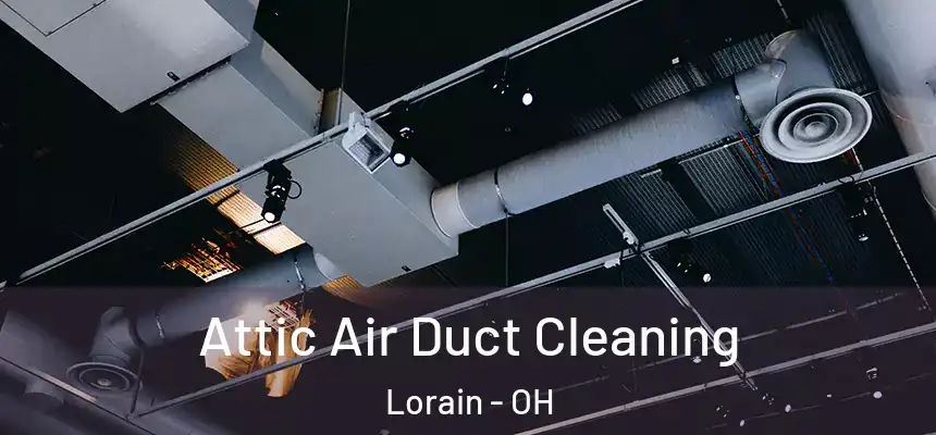Attic Air Duct Cleaning Lorain - OH
