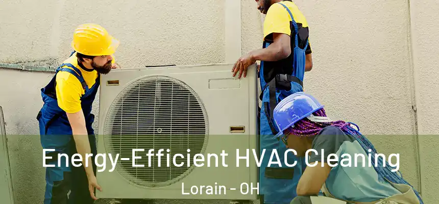 Energy-Efficient HVAC Cleaning Lorain - OH